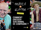 Francis & Gunter - comment dresser son animal de compagnie ?